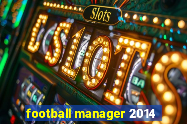 football manager 2014